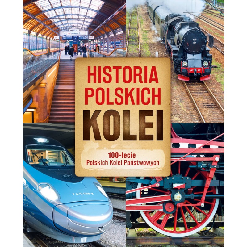 Historia polskich kolei. 100-lecie Polskich Kolei Państwowych. Przemysław Brych,  Adam Dylewski